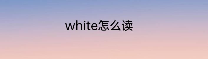 white怎么读