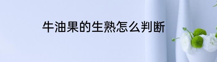 牛油果的生熟怎么判断