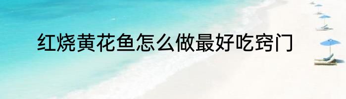 红烧黄花鱼怎么做最好吃窍门