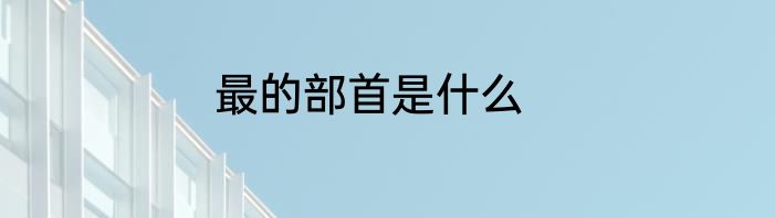 最的部首是什么