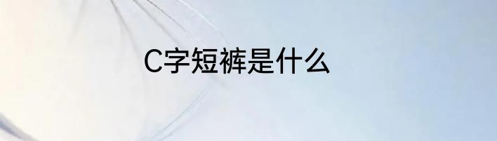 C字短裤是什么