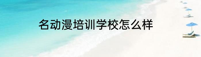 名动漫培训学校怎么样