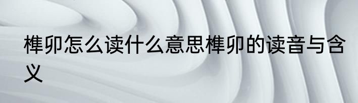 榫卯怎么读什么意思榫卯的读音与含义