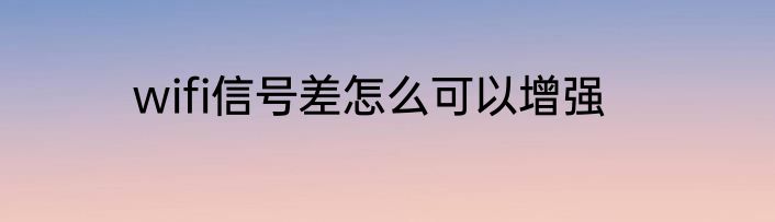 wifi信号差怎么可以增强