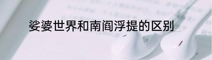 娑婆世界和南阎浮提的区别