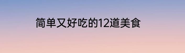 简单又好吃的12道美食
