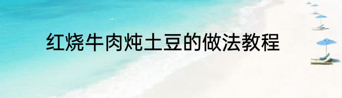 红烧牛肉炖土豆的做法教程