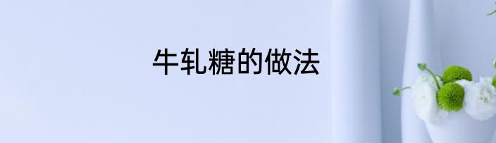 牛轧糖的做法
