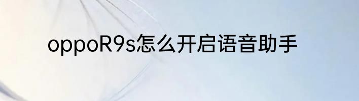 oppoR9s怎么开启语音助手