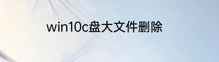 win10c盘大文件删除