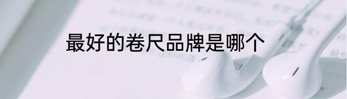 最好的卷尺品牌是哪个