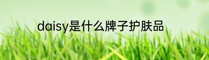 daisy是什么牌子护肤品