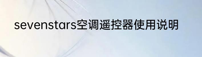 sevenstars空调遥控器使用说明