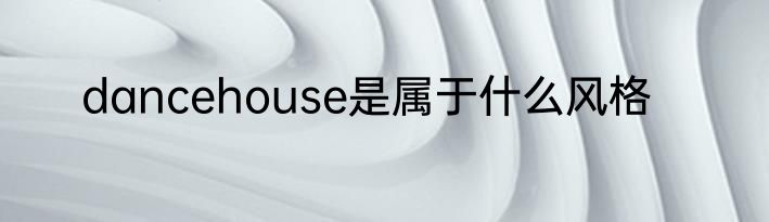 dancehouse是属于什么风格