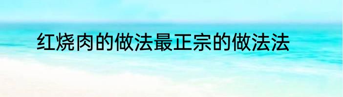 红烧肉的做法最正宗的做法法