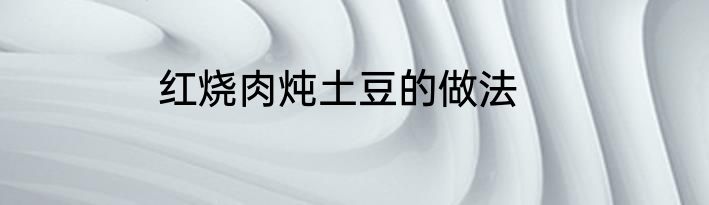 红烧肉炖土豆的做法