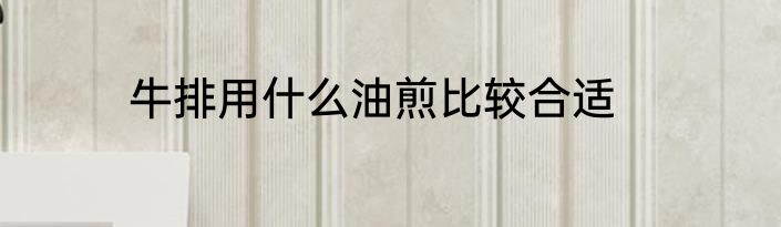牛排用什么油煎比较合适