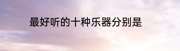 最好听的十种乐器分别是