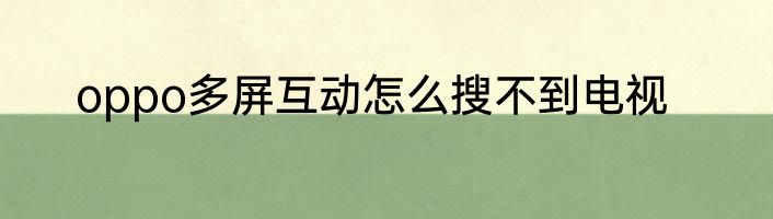 oppo多屏互动怎么搜不到电视