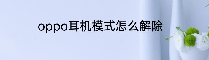 oppo耳机模式怎么解除