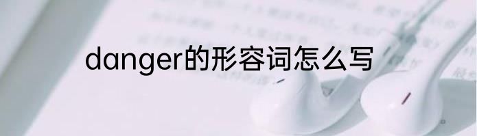 danger的形容词怎么写