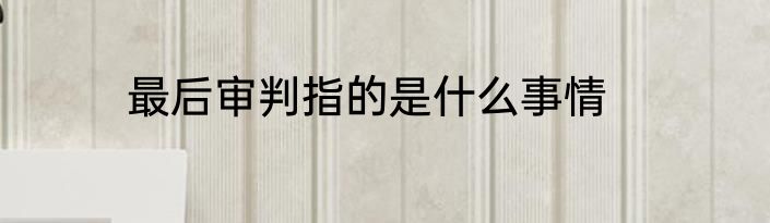 最后审判指的是什么事情