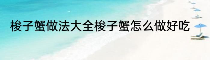 梭子蟹做法大全梭子蟹怎么做好吃