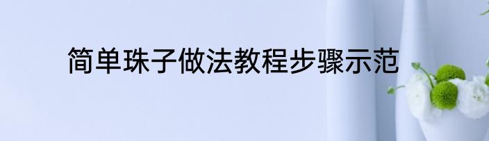 简单珠子做法教程步骤示范