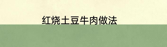 红烧土豆牛肉做法