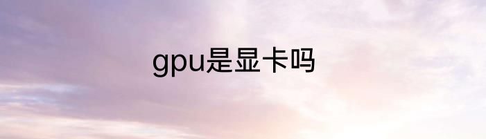 gpu是显卡吗