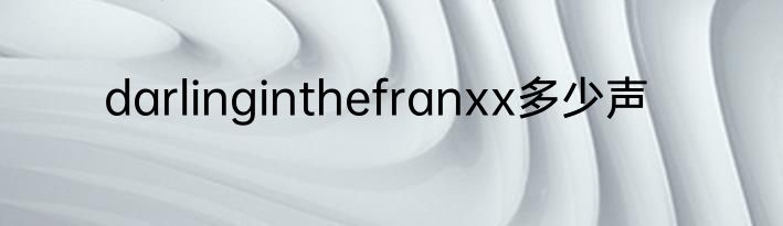 darlinginthefranxx多少声