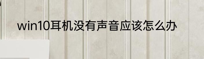 win10耳机没有声音应该怎么办