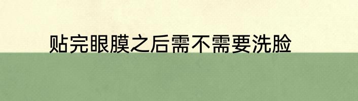 贴完眼膜之后需不需要洗脸