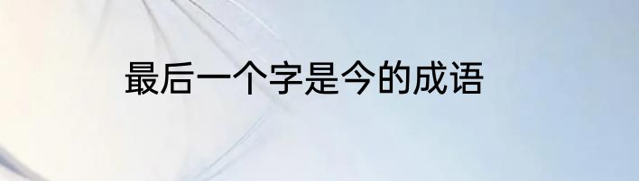 最后一个字是今的成语
