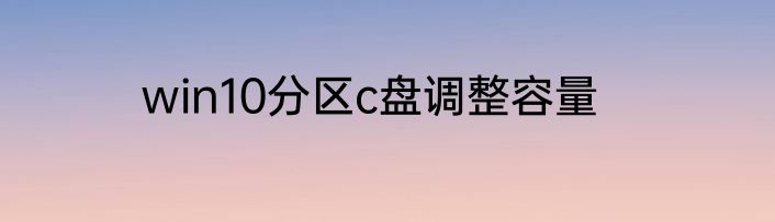 win10分区c盘调整容量