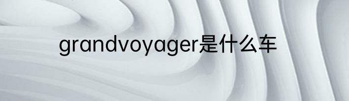 grandvoyager是什么车