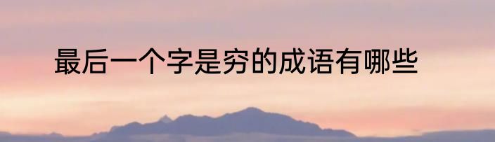 最后一个字是穷的成语有哪些