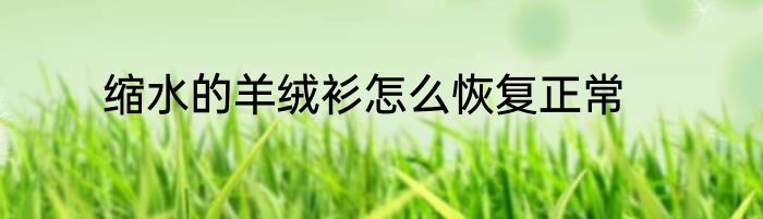缩水的羊绒衫怎么恢复正常