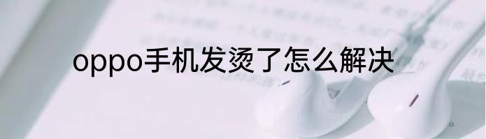 oppo手机发烫了怎么解决