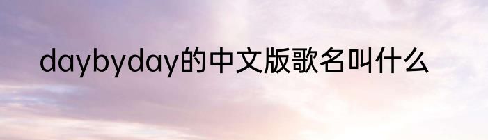 daybyday的中文版歌名叫什么