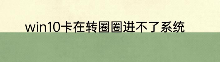 win10卡在转圈圈进不了系统