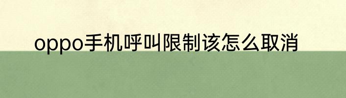 oppo手机呼叫限制该怎么取消