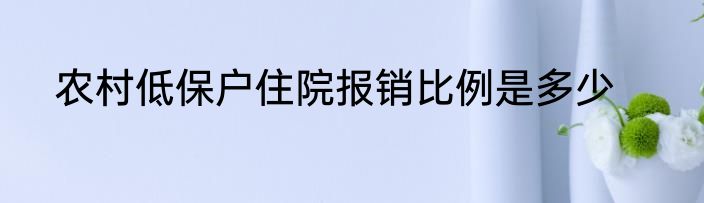 农村低保户住院报销比例是多少