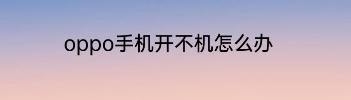 oppo手机开不机怎么办