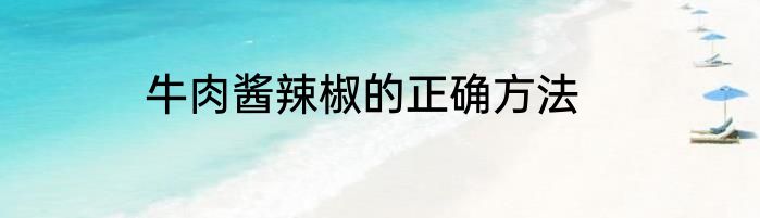 牛肉酱辣椒的正确方法