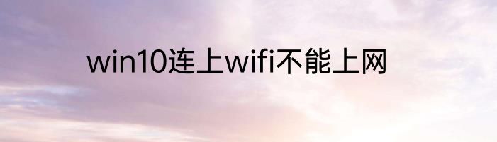 win10连上wifi不能上网