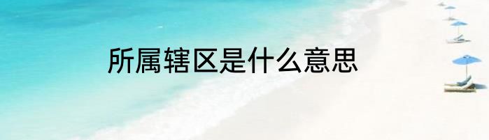所属辖区是什么意思