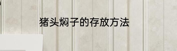 猪头焖子的存放方法