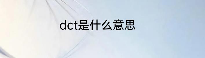 dct是什么意思