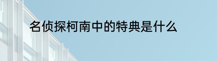 名侦探柯南中的特典是什么